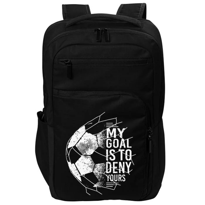 My Goal Is To Deny Yours Goalkeeper Soccer Goalie Impact Tech Backpack