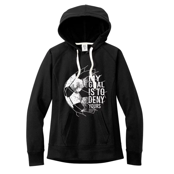 My Goal Is To Deny Yours Goalkeeper Soccer Goalie Women's Fleece Hoodie