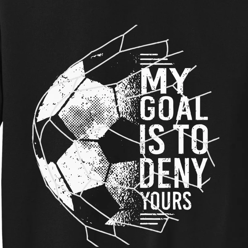 My Goal Is To Deny Yours Goalkeeper Soccer Goalie Tall Sweatshirt