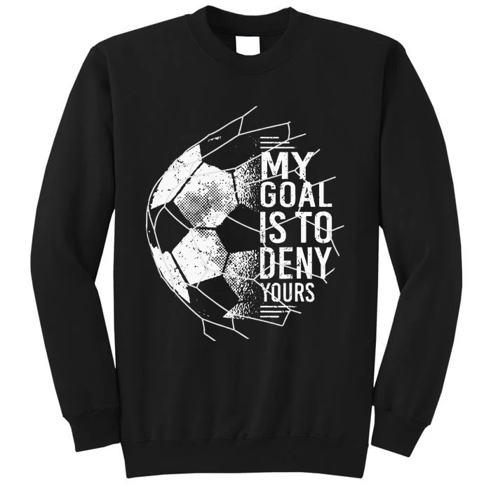 My Goal Is To Deny Yours Goalkeeper Soccer Goalie Tall Sweatshirt