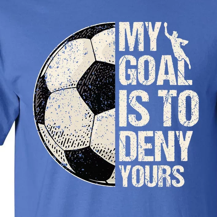 My Goal Is To Deny Yours Soccer Goalie Distressed Goalkeeper Tall T-Shirt