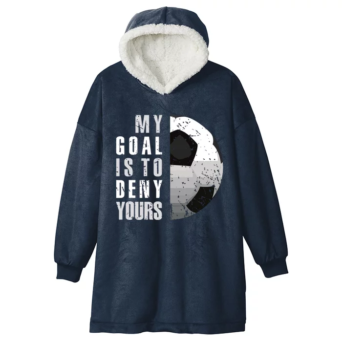 My Goal Is To Deny Yours Soccer Goalie Distressed Goalkeeper Hooded Wearable Blanket