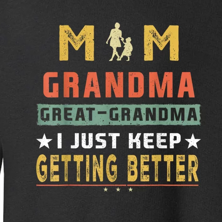 Mom GreatGrandma I Just Keep Getting Better Mothers Day Toddler Sweatshirt