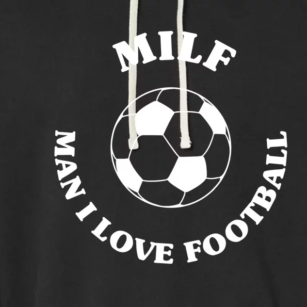 Milf Gift I Love Football Funny Soccer M I L F Fan Meaningful Gift Garment-Dyed Fleece Hoodie