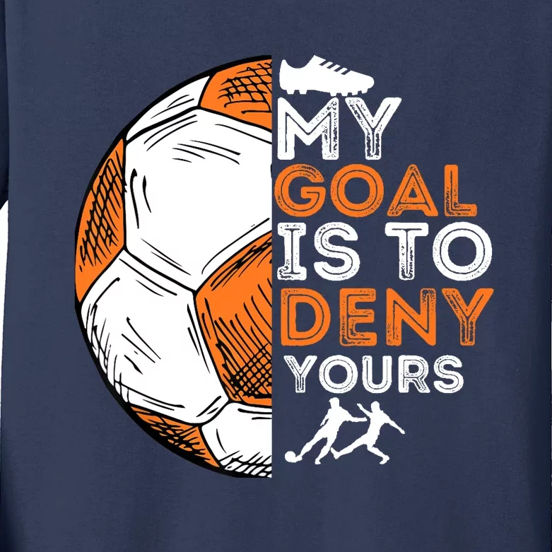 My Goal Is To Deny Yours Soccer Lover Defender Goalie Gift Kids Long Sleeve Shirt