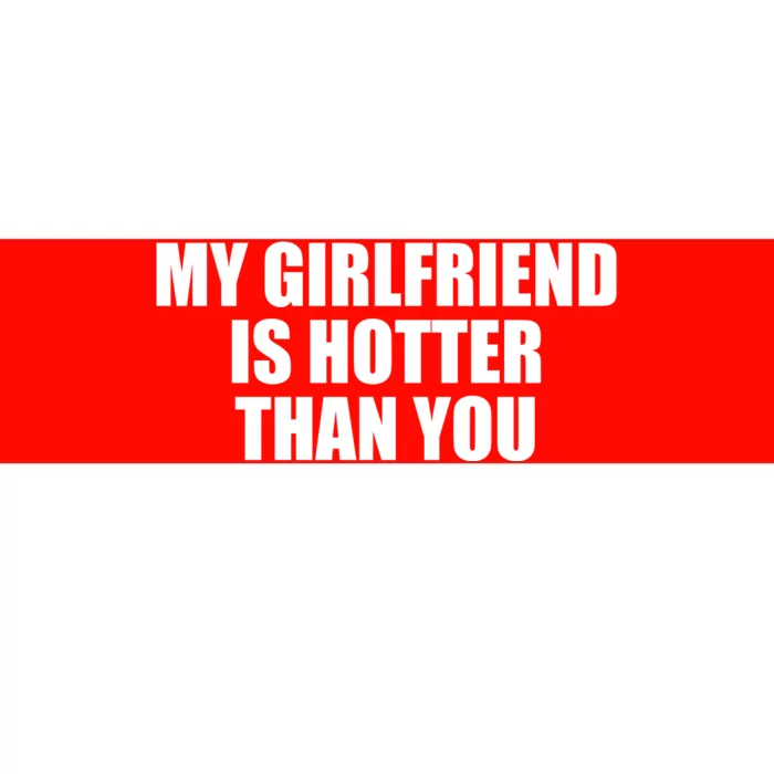 My Girlfriend Is Hotter Than You Bumper Sticker