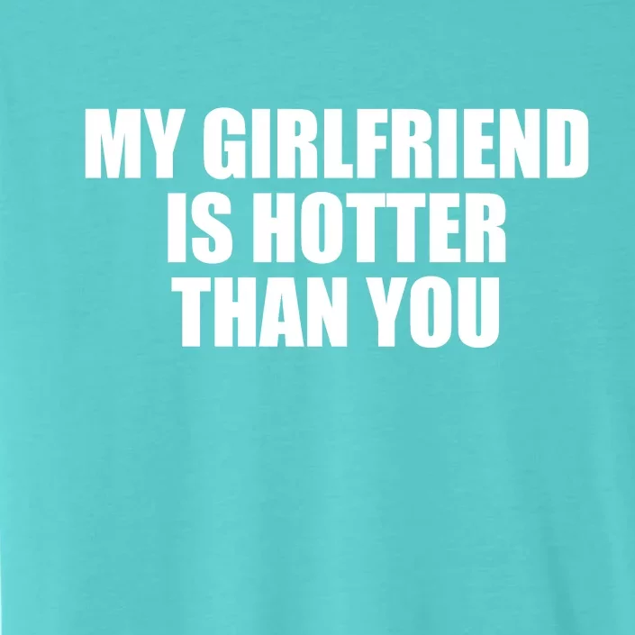 My Girlfriend Is Hotter Than You ChromaSoft Performance T-Shirt