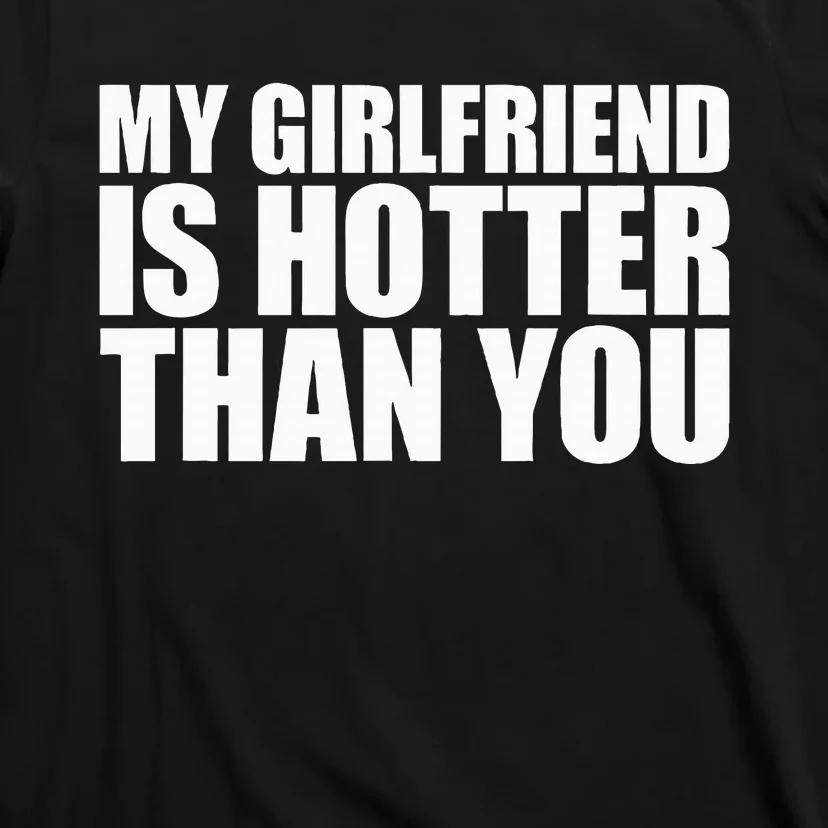 My Girlfriend Is Hotter Than You T-Shirt