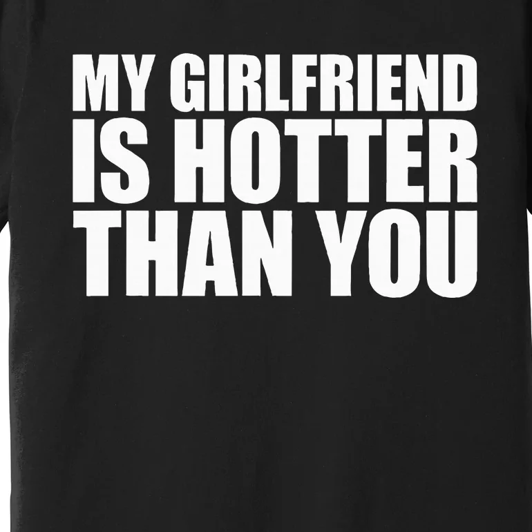 My Girlfriend Is Hotter Than You Premium T-Shirt