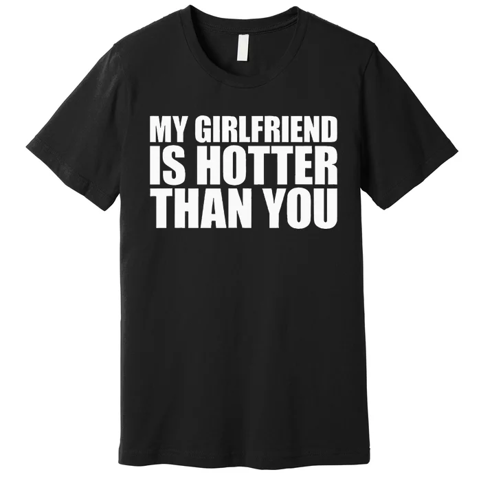 My Girlfriend Is Hotter Than You Premium T-Shirt