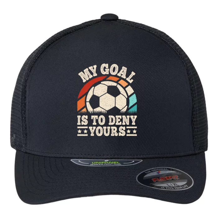 My Goal Is To Deny Yours Funny Soccer Player Flexfit Unipanel Trucker Cap