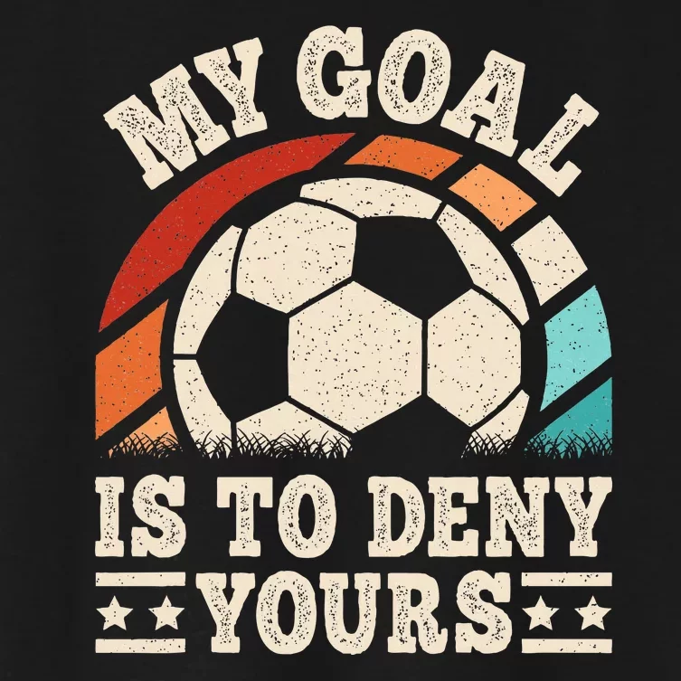 My Goal Is To Deny Yours Funny Soccer Player Women's Crop Top Tee