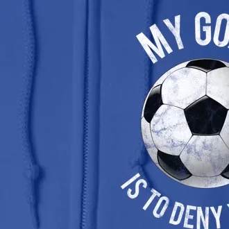 My Goal Is To Deny Yours Cute Gift Goalkeeper Soccer Goalie Gift Full Zip Hoodie