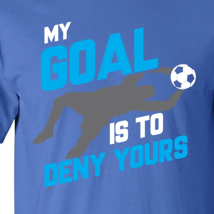 My Goal Is To Deny Yours Soccer Goalie Funny Soccer Ball Funny Gift Tall T-Shirt