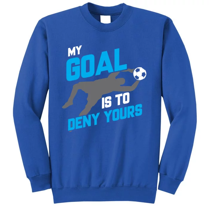 My Goal Is To Deny Yours Soccer Goalie Funny Soccer Ball Funny Gift Tall Sweatshirt