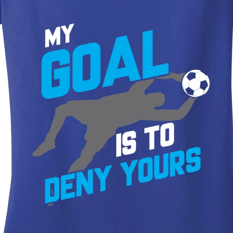 My Goal Is To Deny Yours Soccer Goalie Funny Soccer Ball Funny Gift Women's V-Neck T-Shirt