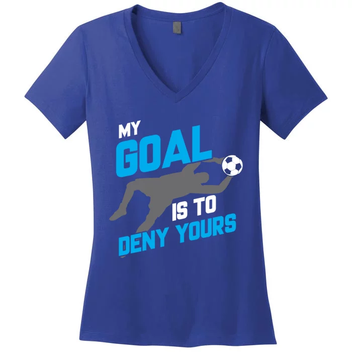 My Goal Is To Deny Yours Soccer Goalie Funny Soccer Ball Funny Gift Women's V-Neck T-Shirt