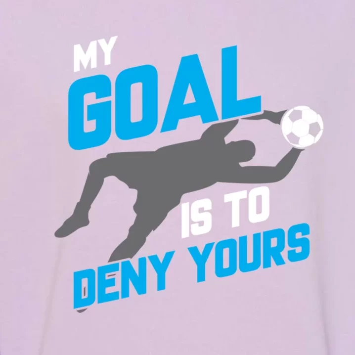 My Goal Is To Deny Yours Soccer Goalie Funny Soccer Ball Funny Gift Garment-Dyed Sweatshirt