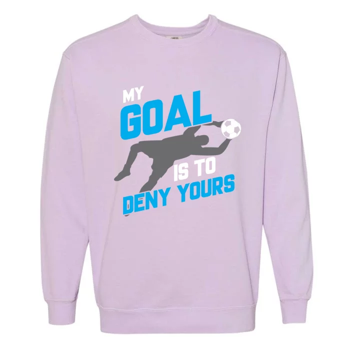 My Goal Is To Deny Yours Soccer Goalie Funny Soccer Ball Funny Gift Garment-Dyed Sweatshirt