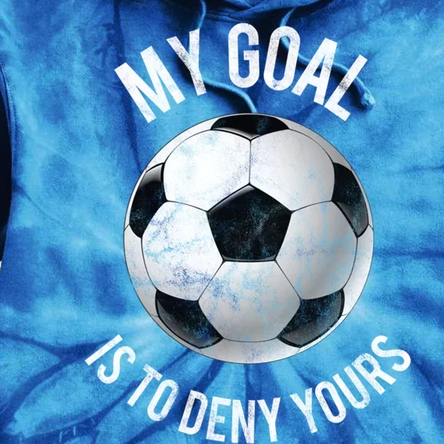 My Goal Is To Deny Yours Meaningful Gift Goalkeeper Soccer Goalie Gift Tie Dye Hoodie