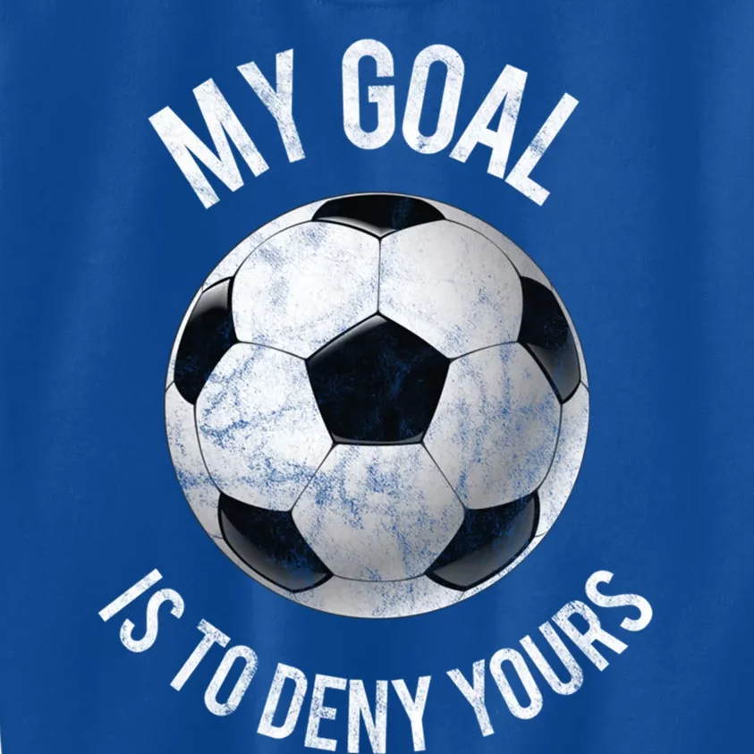 My Goal Is To Deny Yours Meaningful Gift Goalkeeper Soccer Goalie Gift Kids Sweatshirt