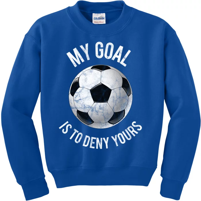 My Goal Is To Deny Yours Meaningful Gift Goalkeeper Soccer Goalie Gift Kids Sweatshirt