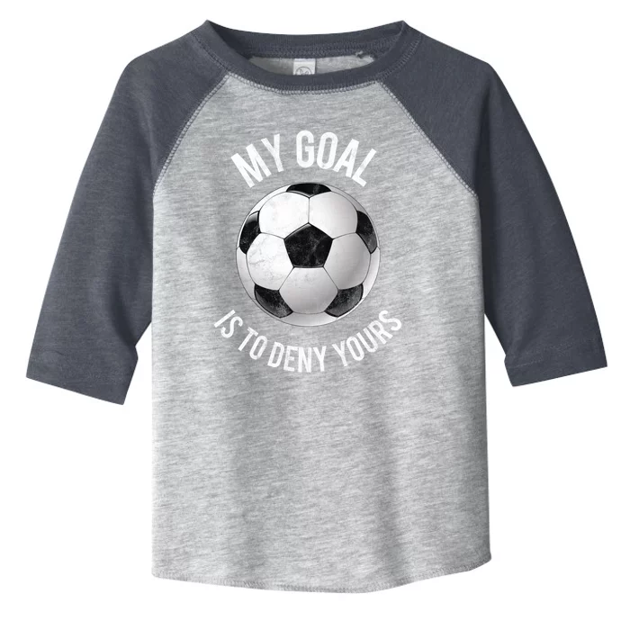 My Goal Is To Deny Yours Meaningful Gift Goalkeeper Soccer Goalie Gift Toddler Fine Jersey T-Shirt