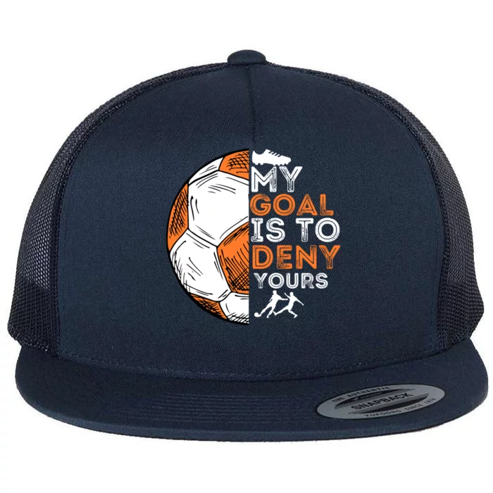 My Goal Is To Deny Yours Gift Soccer Lover Defender Goalie Gift Flat Bill Trucker Hat