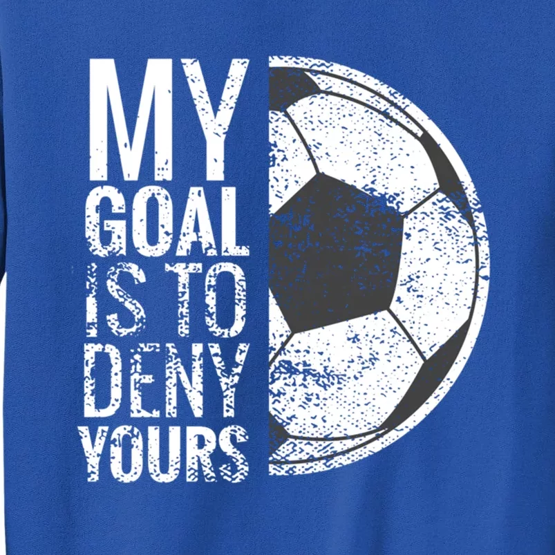 My Goal Is To Deny Yours Soccer Goalie For Girls Cool Gift Sweatshirt