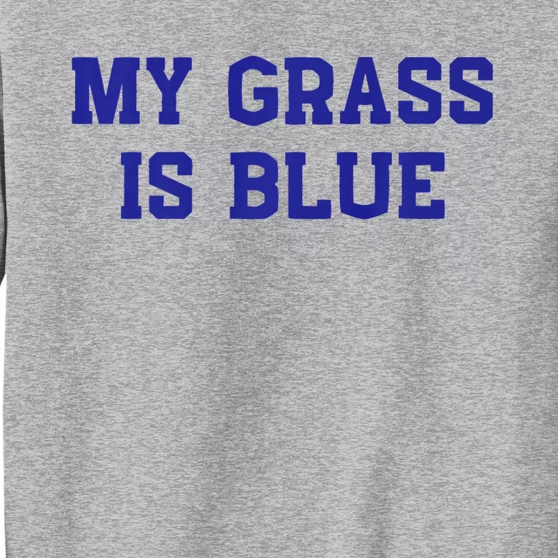 My Grass Is Blue Tall Sweatshirt