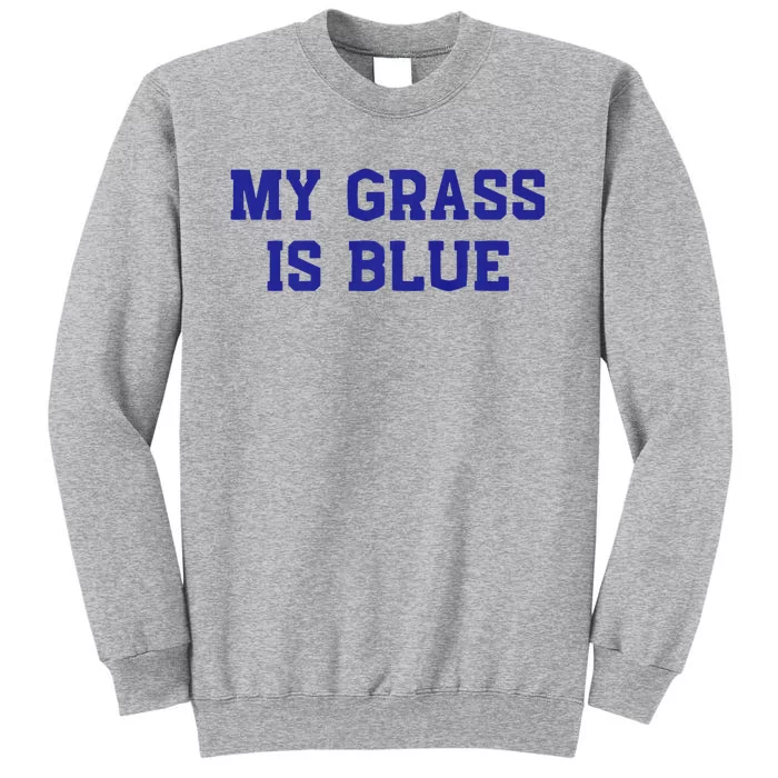 My Grass Is Blue Tall Sweatshirt