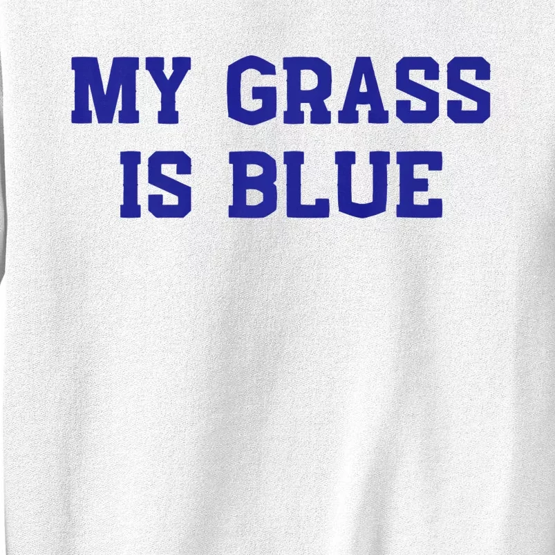 My Grass Is Blue Sweatshirt