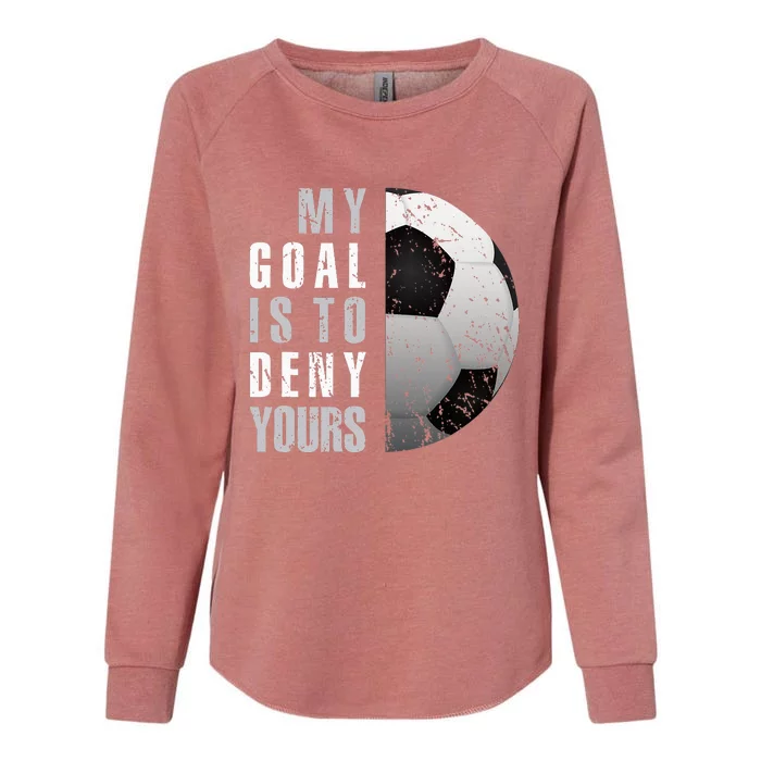 My Goal Is To Deny Yours Soccer Goalie Distressed Goalkeeper Womens California Wash Sweatshirt