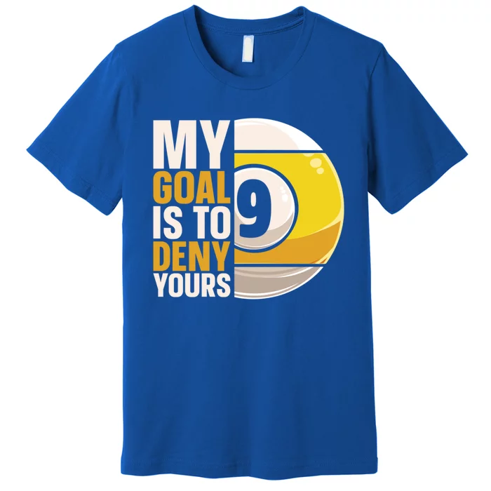 My Goal Is To Deny Yours Pool Billiard Snooker Great Gift Premium T-Shirt