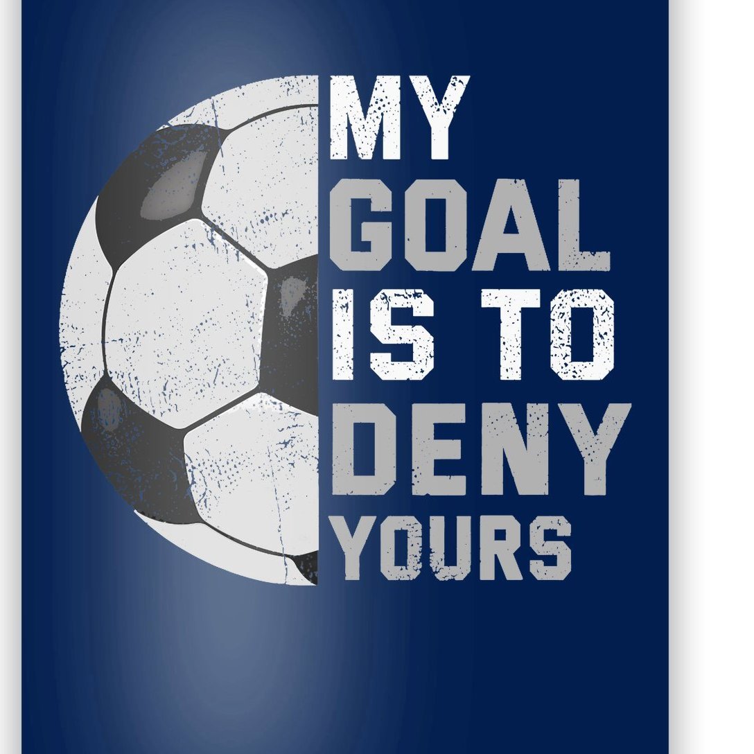 My Goal Is To Deny Yours Soccer Goalie Funny Soccer Lover Poster |  TeeShirtPalace