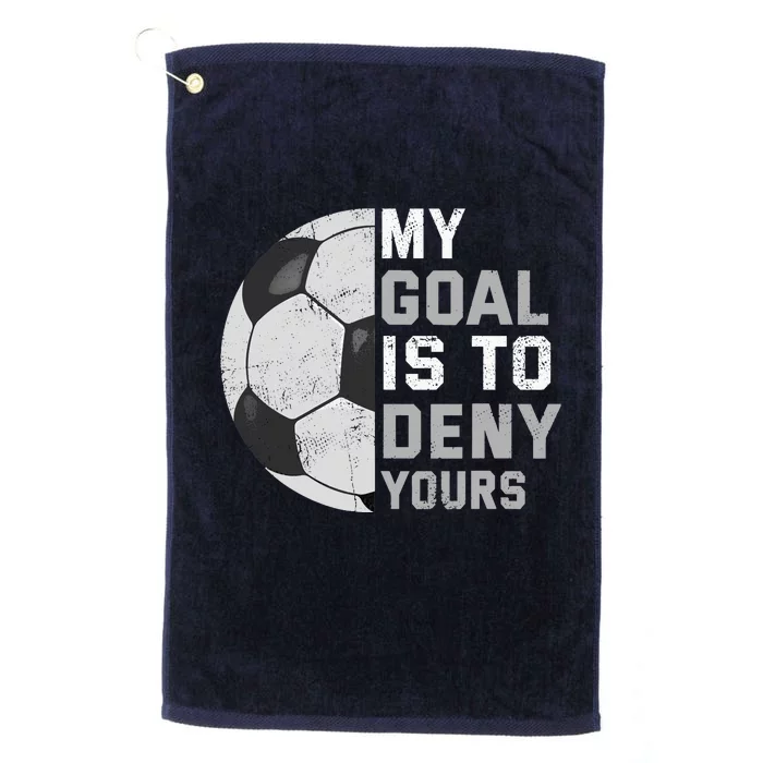 My Goal Is To Deny Yours Soccer Goalie Funny Soccer Lover Platinum Collection Golf Towel