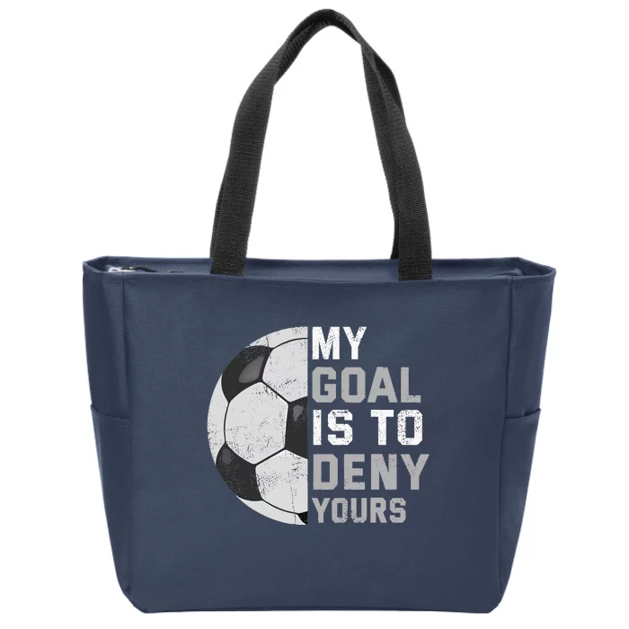 My Goal Is To Deny Yours Soccer Goalie Funny Soccer Lover Zip Tote Bag