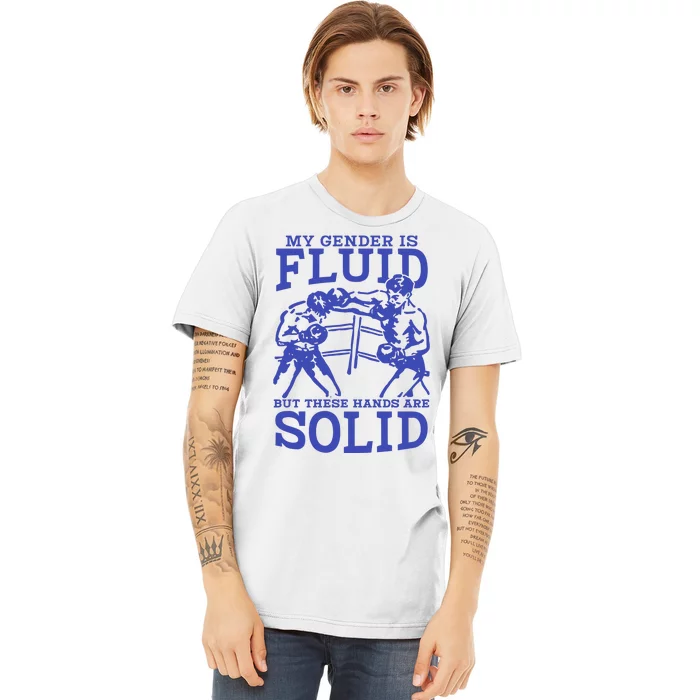 My Gender Is Fluid But These Hands Are Solid Premium T-Shirt