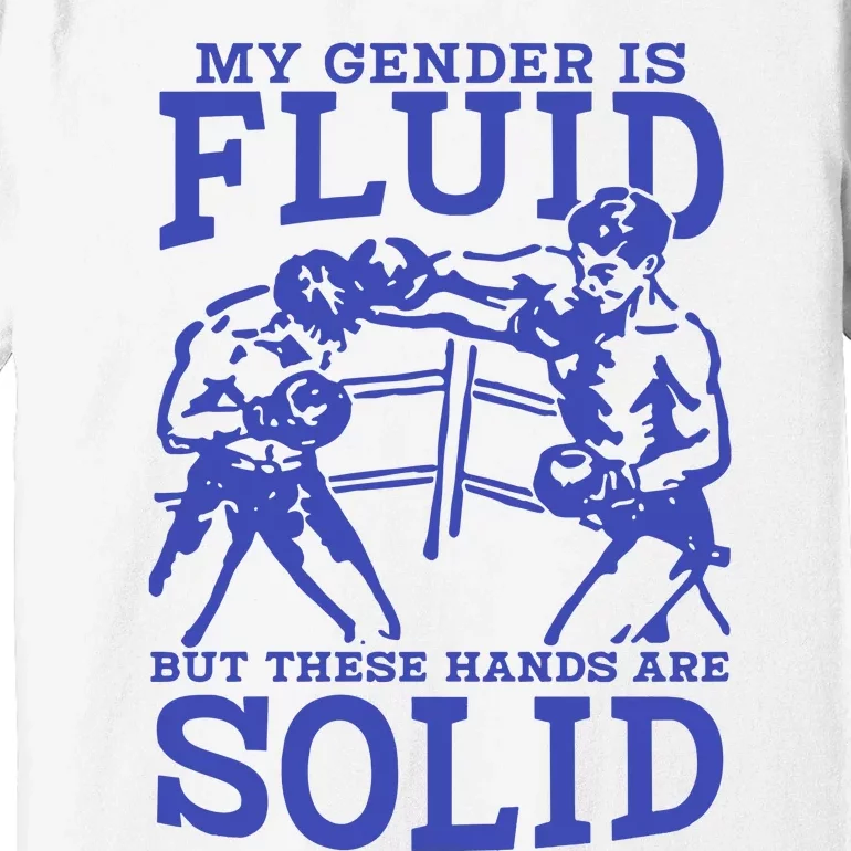 My Gender Is Fluid But These Hands Are Solid Premium T-Shirt