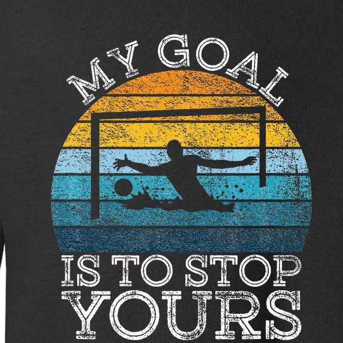 My Goal Is To Stop Yours Water Polo Goalie Goal Net Keeper Toddler Sweatshirt