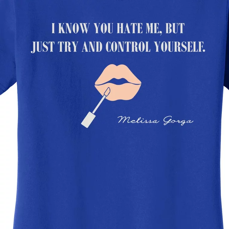 Melissa Gorga I Know You Hate Me But Just Try And Control Yourself Women's T-Shirt