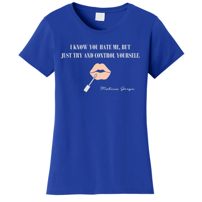 Melissa Gorga I Know You Hate Me But Just Try And Control Yourself Women's T-Shirt