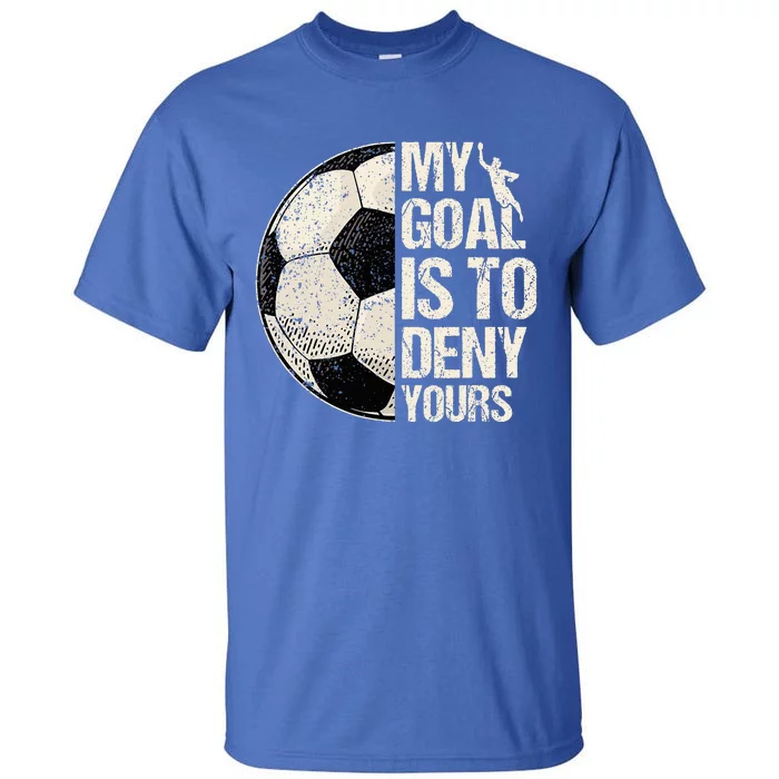 My Goal Is To Deny Yours Soccer Goalie Distressed Goalkeeper Tall T-Shirt