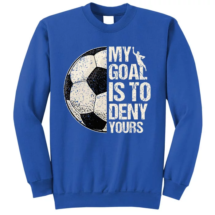 My Goal Is To Deny Yours Soccer Goalie Distressed Goalkeeper Tall Sweatshirt