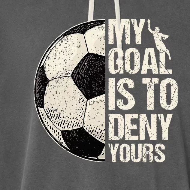 My Goal Is To Deny Yours Soccer Goalie Distressed Goalkeeper Garment-Dyed Fleece Hoodie