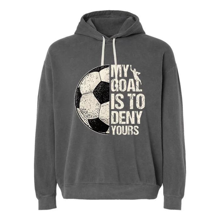 My Goal Is To Deny Yours Soccer Goalie Distressed Goalkeeper Garment-Dyed Fleece Hoodie