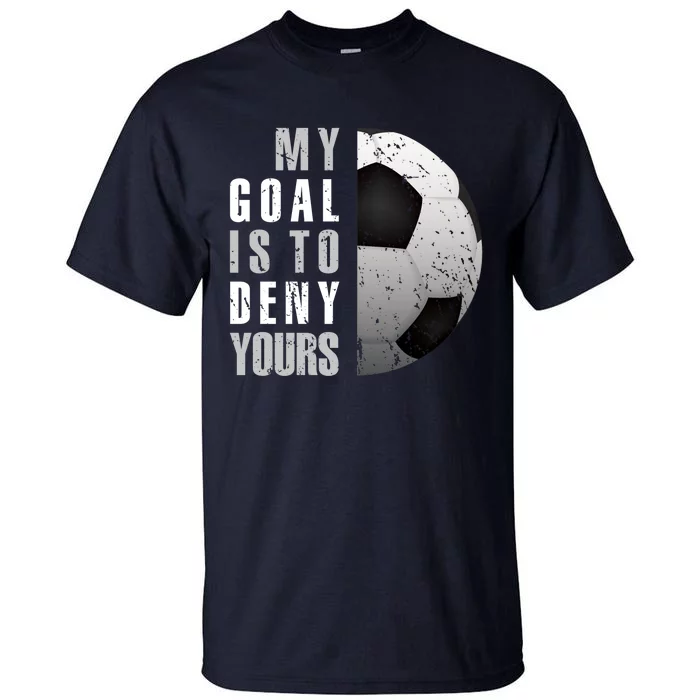 My Goal Is To Deny Yours Soccer Goalie Hoodie Christmas Gift Tall T-Shirt