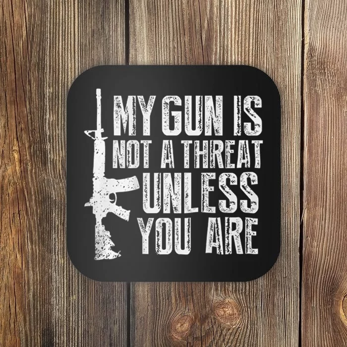 My Gun Is Not A Threat Unless You Are Coaster