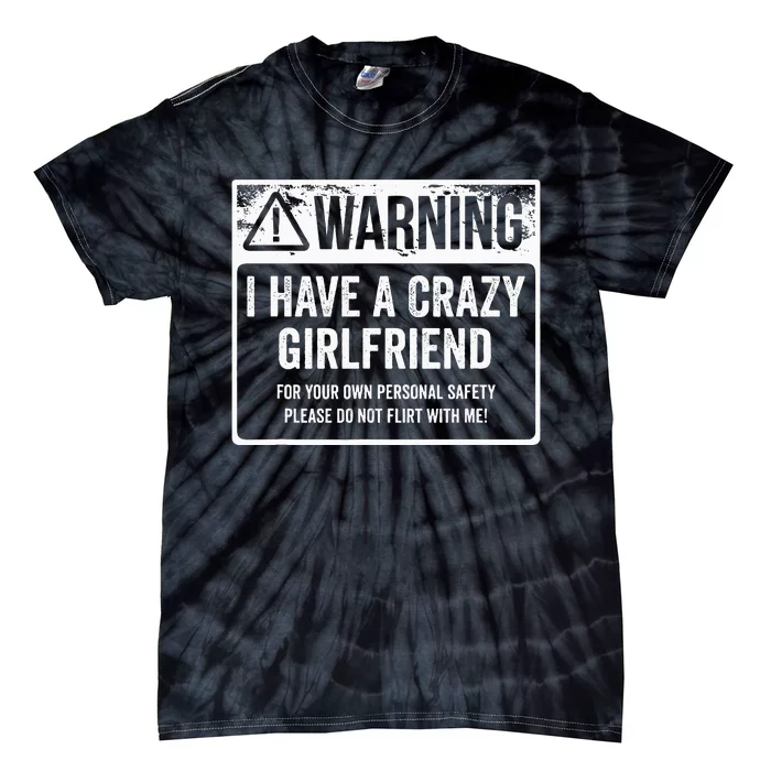 My Gf Is Crazy Warning I Have A Crazy Girlfriend Tie-Dye T-Shirt