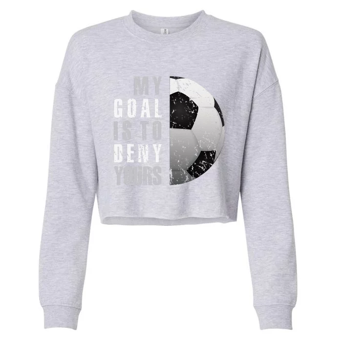 My Goal Is To Deny Yours Soccer Goalie Distressed Goalkeeper Cropped Pullover Crew